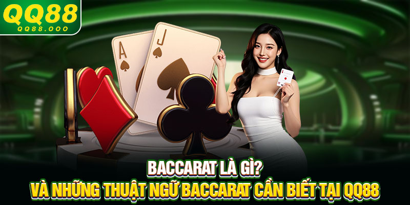 Baccarat là gì? và những thuật ngữ baccarat cần biết tại QQ88