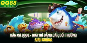 Bắn Cá QQ88 - Giải Trí Đẳng Cấp, Đổi Thưởng Siêu Khủng