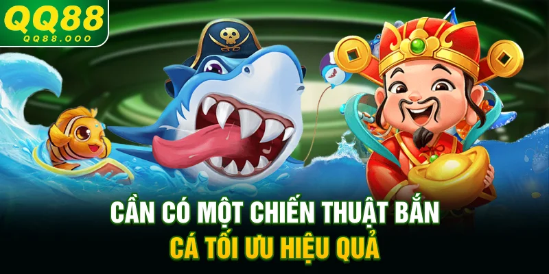 Cần có một chiến thuật bắn cá tối ưu, hiệu quả