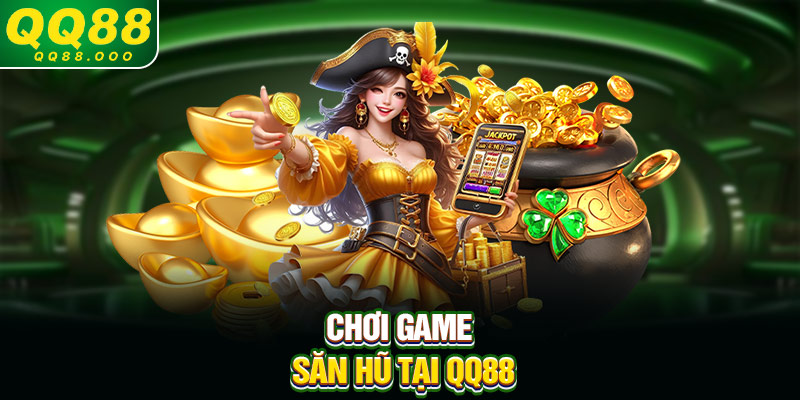 Chơi game săn hũ tại QQ88