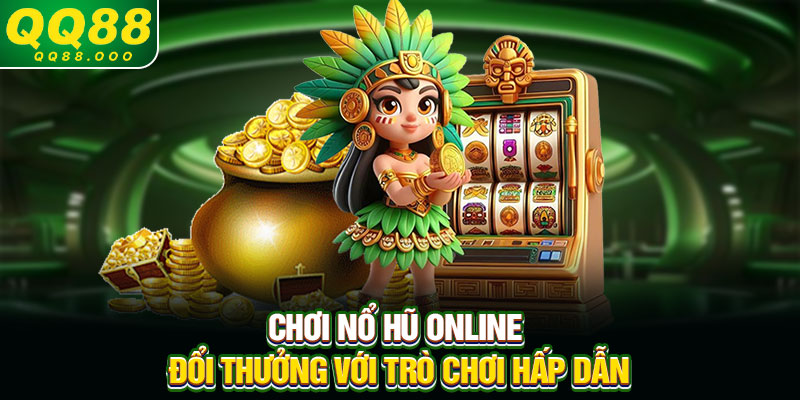 Chơi nổ hũ online đổi thưởng với trò chơi hấp dẫn
