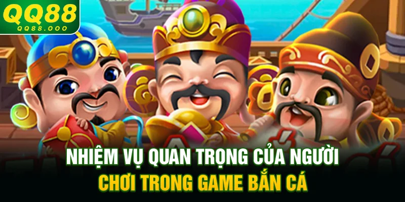 Nhiệm vụ quan trọng của người chơi trong game bắn cá