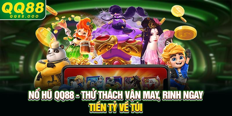 Nổ Hũ QQ88 - Thử Thách Vận May, Rinh Ngay Tiền Tỷ Về Túi