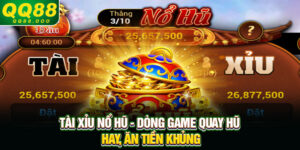 Tài xỉu nổ hũ - Dòng game quay hũ hay, ăn tiền khủng