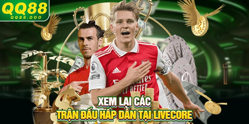 Xem lại các trận đấu hấp dẫn tại livecore